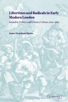 Libertines and Radicals in Early Modern London: Sexuality, Politics and Literary Culture, 1630 1685