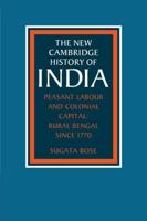 The New Cambridge History of India. 3. Peasant Labour and Colonial Capital : Rural Bengal Since 1770