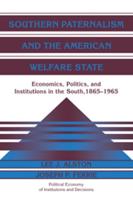 Southern Paternalism and the American Welfare State: Economics, Politics, and Institutions in the South, 1865 1965