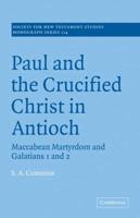 Paul and the Crucified Christ in Antioch: Maccabean Martyrdom and Galatians 1 and 2