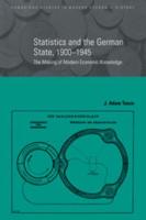 Statistics and the German State, 1900 1945: The Making of Modern Economic Knowledge