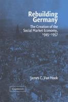 Rebuilding Germany: The Creation of the Social Market Economy, 1945 1957