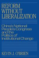 Reform Without Liberalization: China's National People's Congress and the Politics of Institutional Change