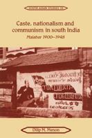 Caste, Nationalism and Communism in South India: Malabar 1900 1948