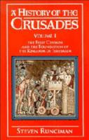 A History of the Crusades: Volume 1, The First Crusade and the Foundation of the Kingdom of Jerusalem