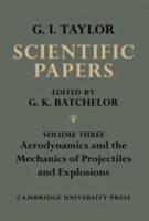 The Scientific Papers of Sir Geoffrey Ingram Taylor: Volume 3, Aerodynamics and the Mechanics of Projectiles and Explosions
