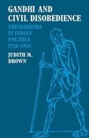 Gandhi and Civil Disobedience: The Mahatma in Indian Politics 1928 1934