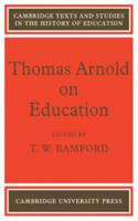 Thomas Arnold on Education: A Selection from His Writings, With Introductory Material