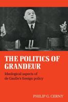 The Politics of Grandeur: Ideological Aspects of de Gaulle's Foreign Policy