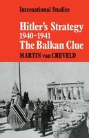 Hitler's Strategy 1940 1941: The Balkan Clue