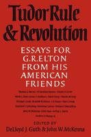 Tudor Rule and Revolution: Essays for G R Elton from His American Friends
