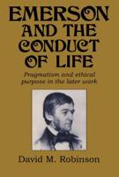 Emerson and the Conduct of Life: Pragmatism and Ethical Purpose in the Later Work