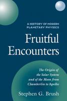 A History of Modern Planetary Physics: Volume 3, the Origin of the Solar System and of the Moon from Chamberlain to Apollo: Fruitful Encounters