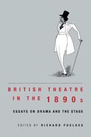 British Theatre in the 1890s: Essays on Drama and the Stage