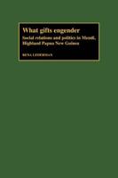 What Gifts Engender: Social Relations and Politics in Mendi, Highland Papua New Guinea