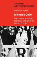 Allende's Chile: The Political Economy of the Rise and Fall of the Unidad Popular