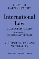 International Law: Volume 5 , Disputes, War and Neutrality, Parts IX-XIV