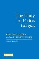 The Unity of Plato's 'Gorgias': Rhetoric, Justice, and the Philosophic Life