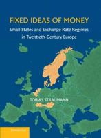 Fixed Ideas of Money: Small States and Exchange Rate Regimes in Twentieth-Century Europe