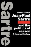 Jean-Paul Sartre and the Politics of Reason: A Theory of History