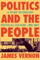 Politics and the People: A Study in English Political Culture, 1815 1867