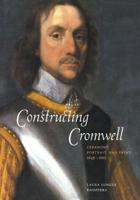 Constructing Cromwell: Ceremony, Portrait, and Print 1645 1661
