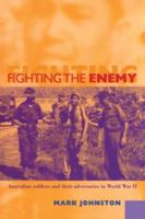 Fighting the Enemy: Australian Soldiers and Their Adversaries in World War II