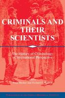 Criminals and Their Scientists: The History of Criminology in International Perspective