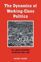 The Dynamics of Working-Class Politics: The Labour Movement in Preston, 1880 1940