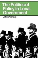 The Politics of Policy in Local Government: The Making and Maintenance of Public Policy in the Royal Borough of Kensington and Chelsea