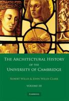 The Architectural History of the University of Cambridge and of the Colleges of Cambridge and Eton. Volume 3