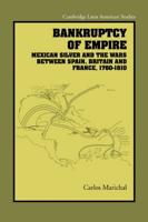 Bankruptcy of Empire: Mexican Silver and the Wars Between Spain, Britain and France, 1760 1810
