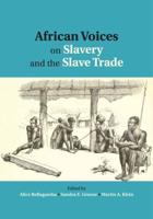 African Voices on Slavery and the Slave Trade. Volume 1 The Sources