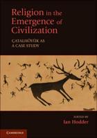 Religion in the Emergence of Civilization: Catalhoyuk as a Case Study