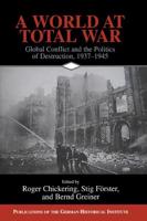 A World at Total War: Global Conflict and the Politics of Destruction, 1937 1945
