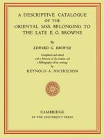 A Descriptive Catalogue of the Oriental MSS. Belonging to the Late E. G. Browne