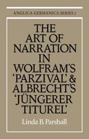 The Art of Narration in Wolfram's Parzival and Albrecht's J Ngerer Titurel