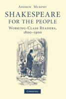 Shakespeare for the People: Working Class Readers, 1800 1900