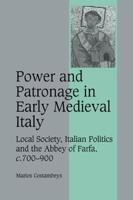 Power and Patronage in Early Medieval Italy: Local Society, Italian Politics and the Abbey of Farfa, C.700 900