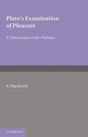Plato's Examination of Pleasure: A Translation of the Philebus, with an Introduction and Commentary by