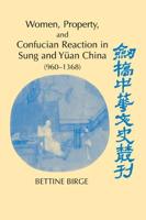 Women, Property, and Confucian Reaction in Sung and Yan China (960-1368)