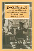 The Clothing of Clio: A Study of the Representation of History in Ninetennth-Century Britain and France