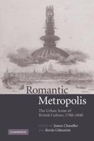 Romantic Metropolis: The Urban Scene of British Culture, 1780 1840