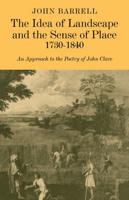 The Idea of Landscape and the Sense of Place 1730 1840: An Approach to the Poetry of John Clare