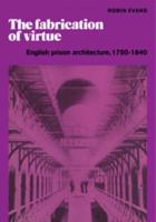 The Fabrication of Virtue: English Prison Architecture, 1750 1840