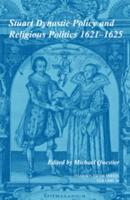 Stuart Dynastic Policy and Religious Politics, 1621-1625