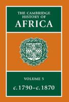 The Cambridge History of Africa. Volume 5 from C.1790 to C.1870