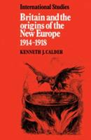 Britain and the Origins of the New Europe, 1914-1918