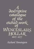 A Descriptive Catalogue of the Etched Work of Wenceslaus Hollar 1607-1677