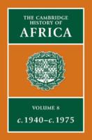 The Cambridge History of Africa. Volume 8 From C. 1940 to C. 1975